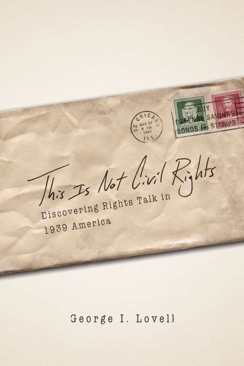 Book cover of This Is Not Civil Rights: Discovering Rights Talk in 1939 America