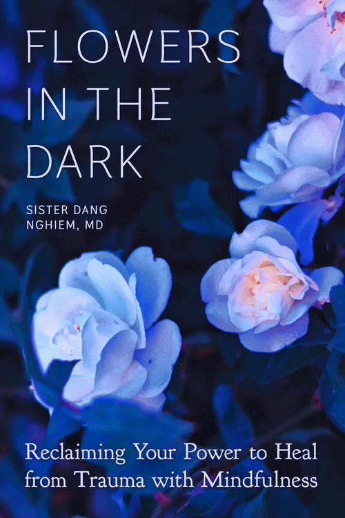 Book cover of Flowers in the Dark: Reclaiming Your Power to Heal from Trauma with Mindfulness