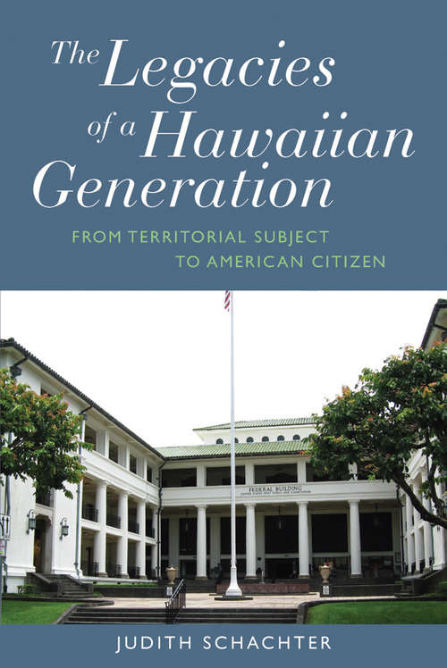 The Legacies of a Hawaiian Generation: From Territorial Subject to American Citizen