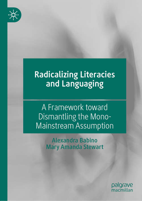 Book cover of Radicalizing  Literacies and Languaging: A Framework toward Dismantling the Mono-Mainstream Assumption (1st ed. 2020)