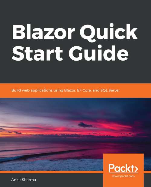 Blazor Quick Start Guide: Build web applications using Blazor, EF Core, and SQL Server