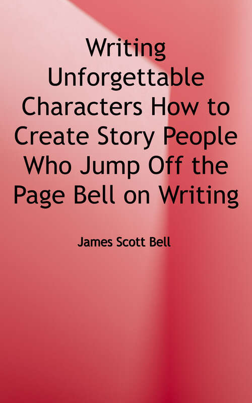 Book cover of Writing Unforgettable Characters: How to Create Story People Who Jump off the Page (Bell On Writing Ser.: Vol. 12)