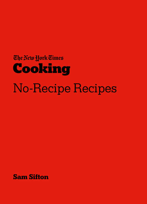 Book cover of The New York Times Cooking No-Recipe Recipes: [A Cookbook]