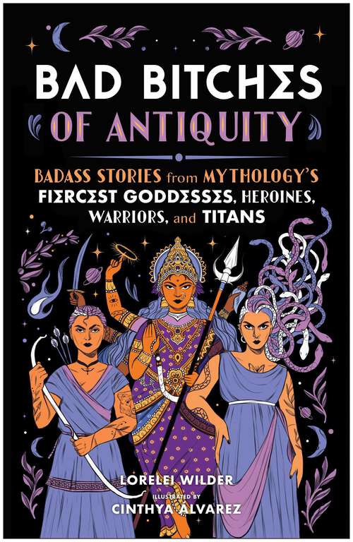 Book cover of Bad Bitches of Antiquity: Badass Stories from Mythology's Fiercest Goddesses, Heroines, Warriors, and Titans