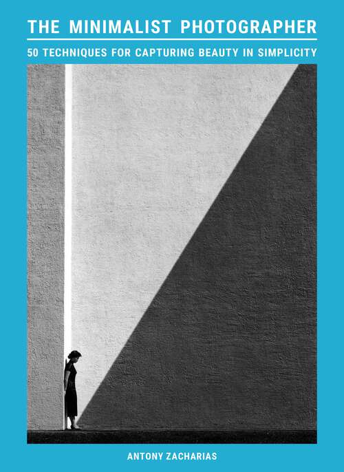 Book cover of The Minimalist Photographer: 50 techniques for capturing beauty in simplicity