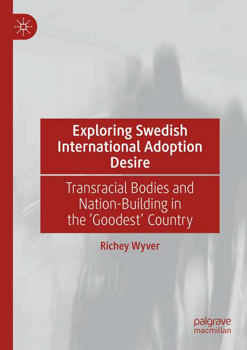 Book cover of Exploring Swedish International Adoption Desire: Transracial Bodies and Nation-Building in the ‘Goodest’ Country (1st ed. 2023)