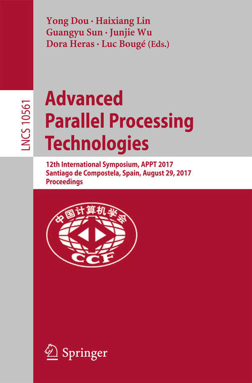 Advanced Parallel Processing Technologies: 12th International Symposium, APPT 2017, Santiago de Compostela, Spain, August 29, 2017, Proceedings (Lecture Notes in Computer Science #10561)