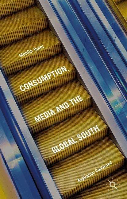 Book cover of Consumption, Media and the Global South: Aspiration Contested