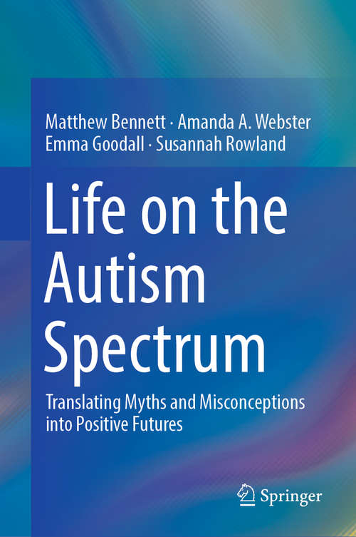 Life on the Autism Spectrum: Translating Myths And Misconceptions Into Positive Futures
