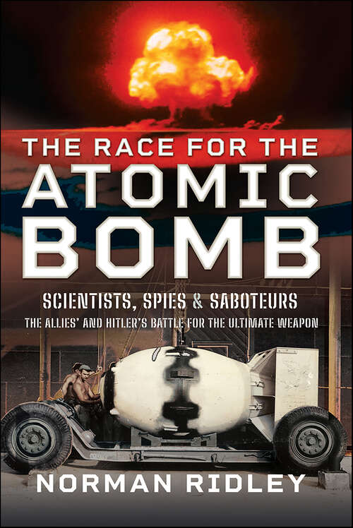 Book cover of The Race for the Atomic Bomb: Scientists, Spies & Saboteurs—The Allies' and Hitler's Battle for the Ultimate Weapon