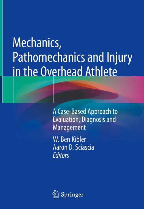 Book cover of Mechanics, Pathomechanics and Injury in the Overhead Athlete: A Case-Based Approach to Evaluation, Diagnosis and Management (1st ed. 2019)