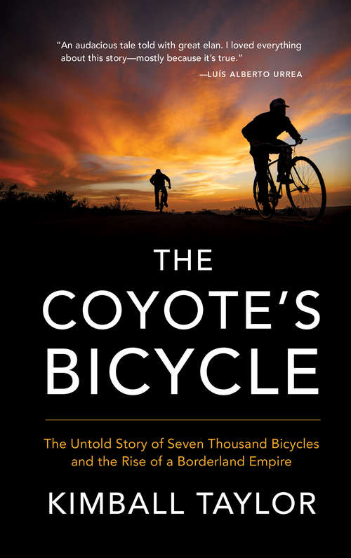 Book cover of The Coyote's Bicycle: The Untold Story of 7,000 Bicycles and the Rise of a Borderland Empire