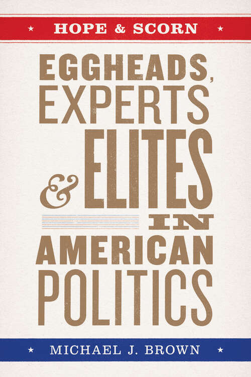 Book cover of Hope & Scorn: Eggheads, Experts, & Elites in American Politics