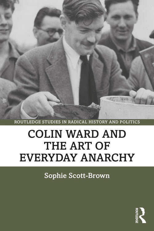 Colin Ward and the Art of Everyday Anarchy (Routledge Studies in Radical History and Politics)