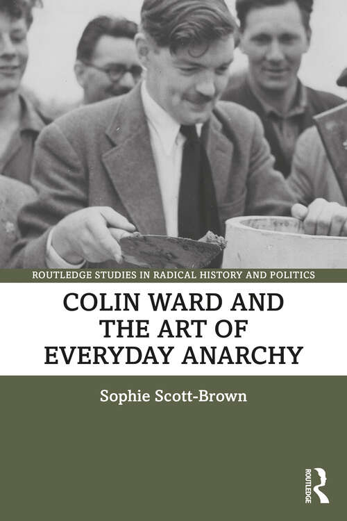 Book cover of Colin Ward and the Art of Everyday Anarchy (Routledge Studies in Radical History and Politics)