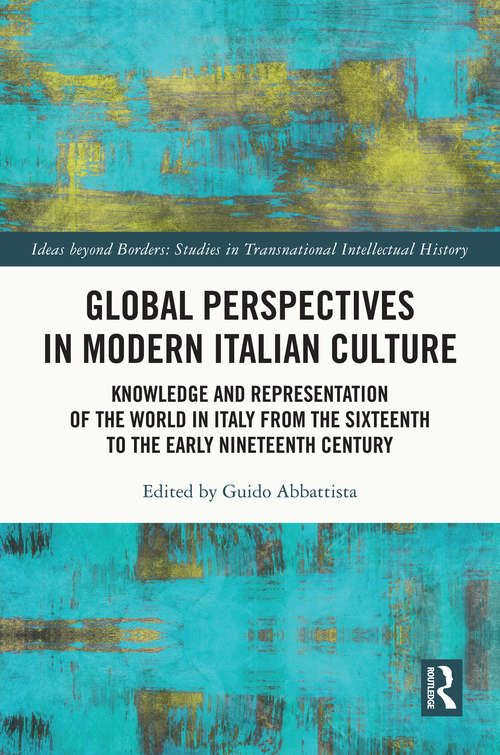 Book cover of Global Perspectives in Modern Italian Culture: Knowledge and Representation of the World in Italy from the Sixteenth to the Early Nineteenth Century (Ideas beyond Borders)