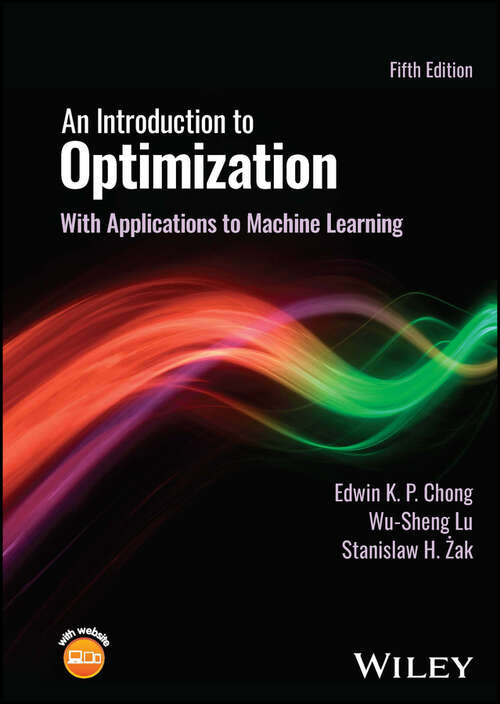 Book cover of An Introduction to Optimization: With Applications to Machine Learning (5) (Wiley Series In Discrete Mathematics And Optimization Ser. #77)