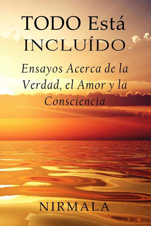 Book cover of Todo Está Incluído: Ensayos Acerca de la Verdad, el Amor y la Consciencia