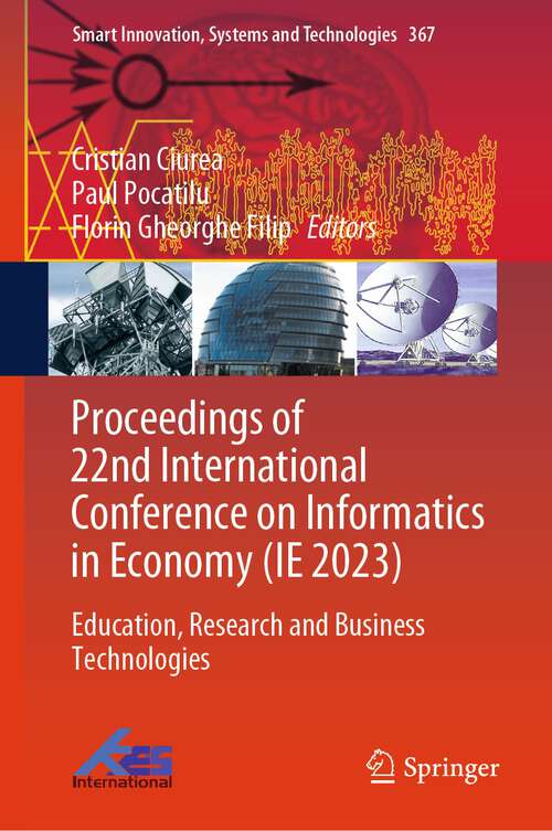 Book cover of Proceedings of 22nd International Conference on Informatics in Economy (IE 2023): Education, Research and Business Technologies (1st ed. 2024) (Smart Innovation, Systems and Technologies #367)