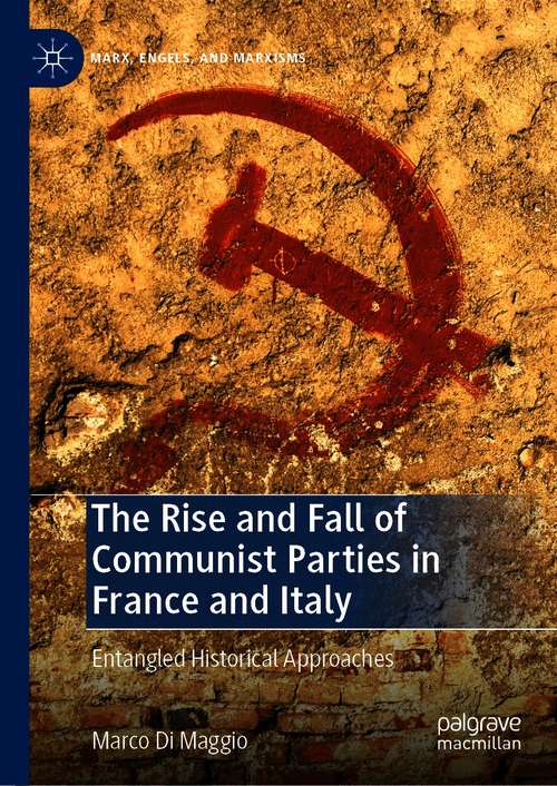The Rise and Fall of Communist Parties in France and Italy: Entangled Historical Approaches (Marx, Engels, and Marxisms)