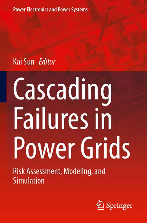 Book cover of Cascading Failures in Power Grids: Risk Assessment, Modeling, and Simulation (1st ed. 2024) (Power Electronics and Power Systems)