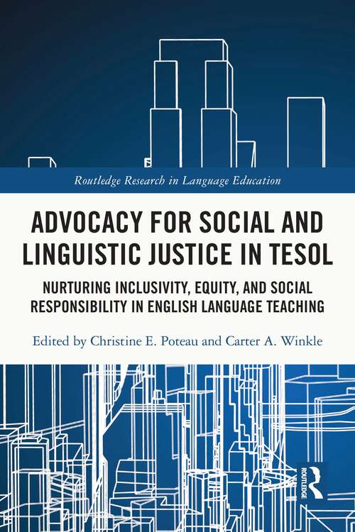 Advocacy for Social and Linguistic Justice in TESOL: Nurturing Inclusivity, Equity, and Social Responsibility in English Language Teaching (Routledge Research in Language Education)