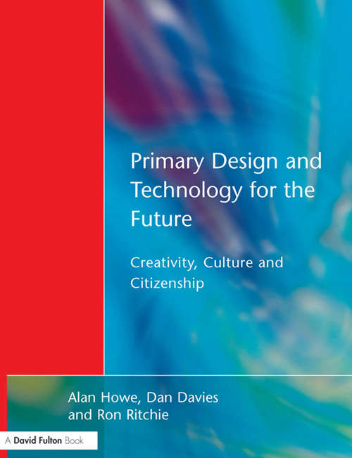 Primary Design and Technology for the Future: Creativity, Culture and Citizenship