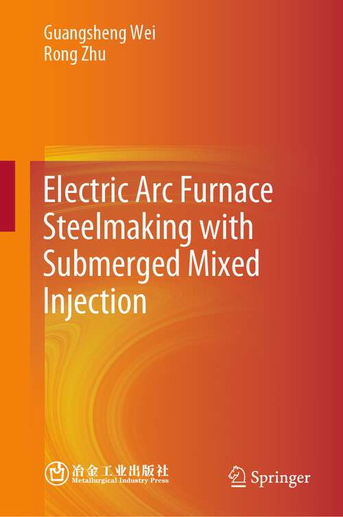 Book cover of Electric Arc Furnace Steelmaking with Submerged Mixed Injection (1st ed. 2024)