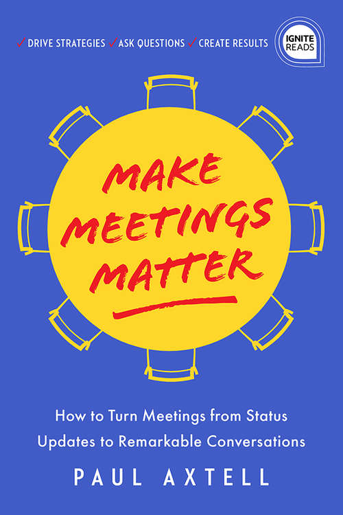 Book cover of Make Meetings Matter: How to Turn Meetings from Status Updates to Remarkable Conversations (Ignite Reads)