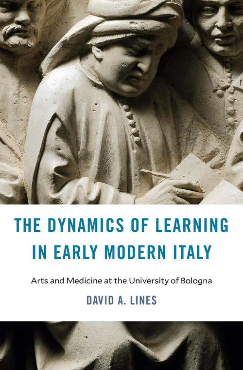 Book cover of The Dynamics of Learning in Early Modern Italy: Arts and Medicine at the University of Bologna (I Tatti Studies in Italian Renaissance History)