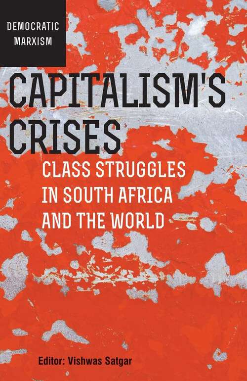 Capitalism's Crises: Class struggles in South Africa and the world (Democratic Marxism Sereis Ser.)