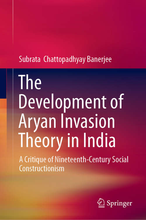 Book cover of The Development of Aryan Invasion Theory in India: A Critique of Nineteenth-Century Social Constructionism (1st ed. 2019)