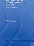 The Formation and Development of Small Business: Issues and Evidence (Routledge Studies In Small Business Ser. #Vol. 12)