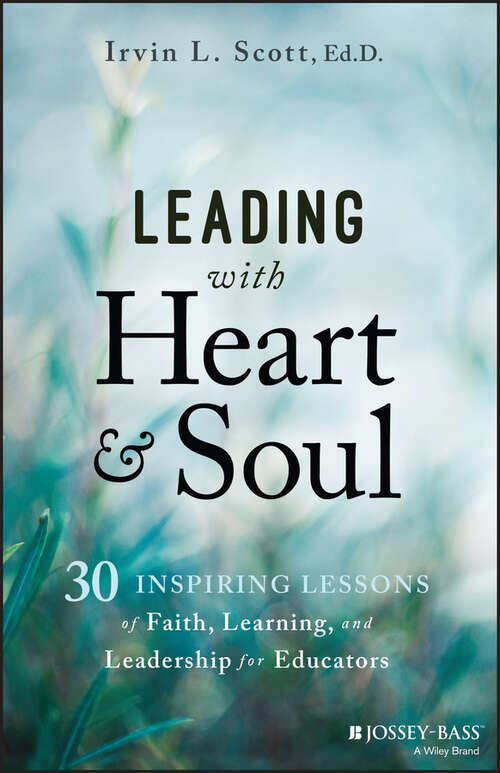 Book cover of Leading with Heart and Soul: 30 Inspiring Lessons of Faith, Learning, and Leadership for Educators