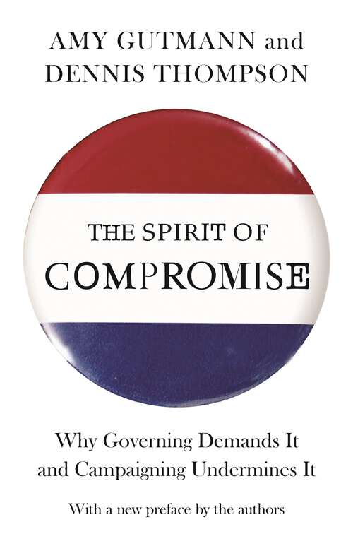 Book cover of The Spirit of Compromise: Why Governing Demands It and Campaigning Undermines It - Updated Edition