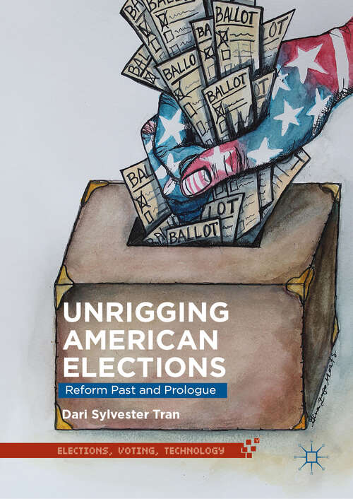 Book cover of Unrigging American Elections: Reform Past and Prologue (Elections, Voting, Technology)