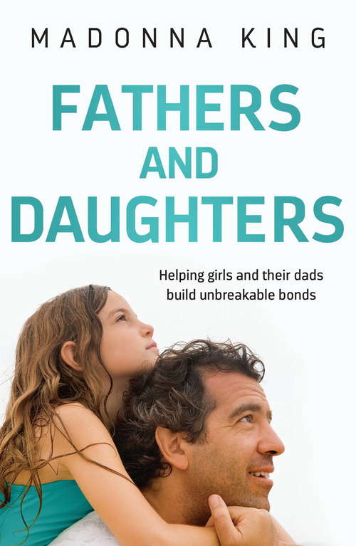 Book cover of Fathers and Daughters: Helping girls and their dads build unbreakable bonds - from the bestselling author of Being 14