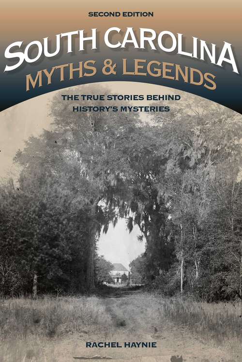 Book cover of South Carolina Myths and Legends: The True Stories behind History's Mysteries (2nd Edition) (Legends of America)