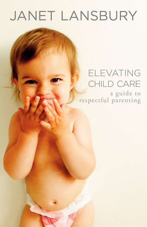 Book cover of Elevating Child Care: A Guide to Respectful Parenting