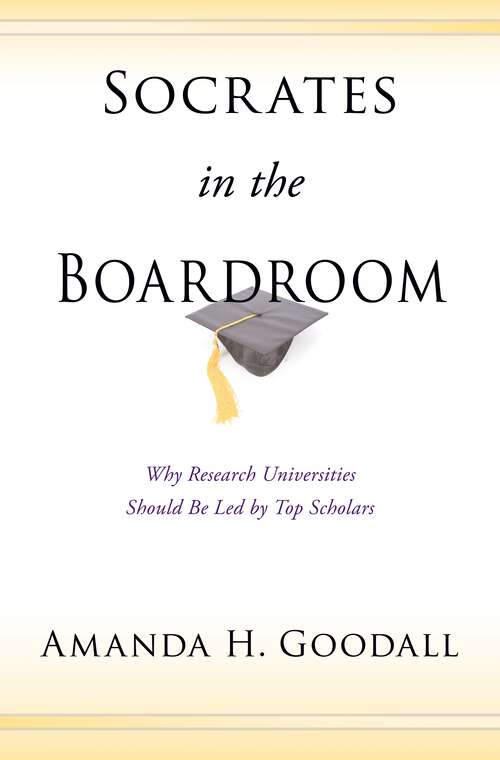 Book cover of Socrates in the Boardroom: Why Research Universities Should Be Led by Top Scholars