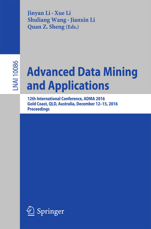 Advanced Data Mining and Applications: 12th International Conference, ADMA 2016, Gold Coast, QLD, Australia, December 12-15, 2016, Proceedings (Lecture Notes in Computer Science #10086)