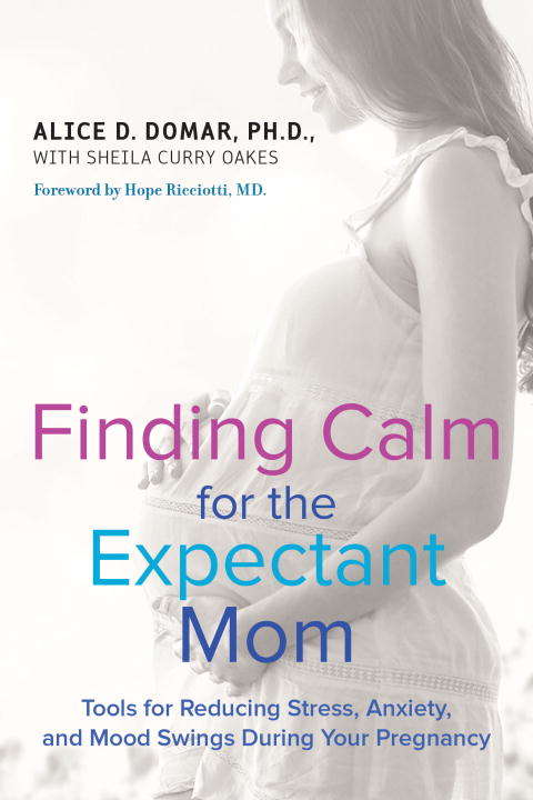 Finding Calm for the Expectant Mom: Tools for Reducing Stress, Anxiety, and Mood Swings During Your Pregnancy