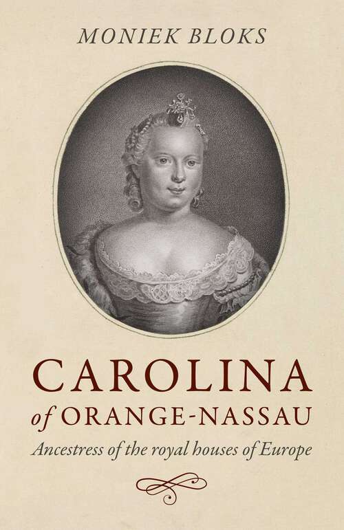 Book cover of Carolina of Orange-Nassau: Ancestress of the Royal Houses of Europe