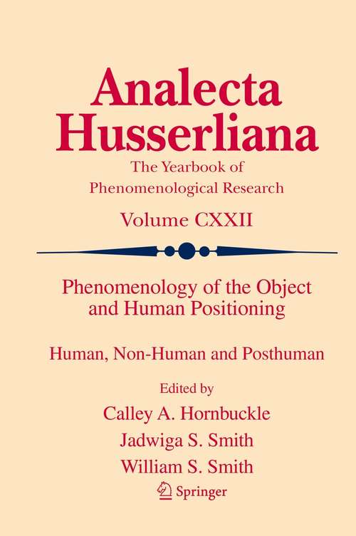 Phenomenology of the Object and Human Positioning: Human, Non-Human and Posthuman (Analecta Husserliana #122)