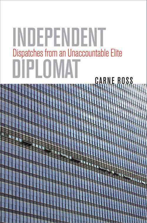 Book cover of Independent Diplomat: Dispatches from an Unaccountable Elite