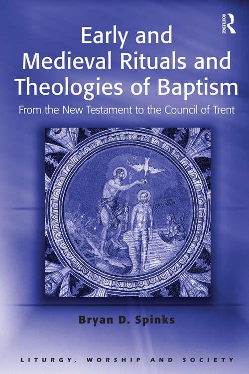 Book cover of Early and Medieval Rituals and Theologies of Baptism: From the New Testament to the Council of Trent