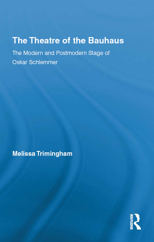 Book cover of The Theatre of the Bauhaus: The Modern and Postmodern Stage of Oskar Schlemmer (Routledge Advances in Theatre & Performance Studies #16)