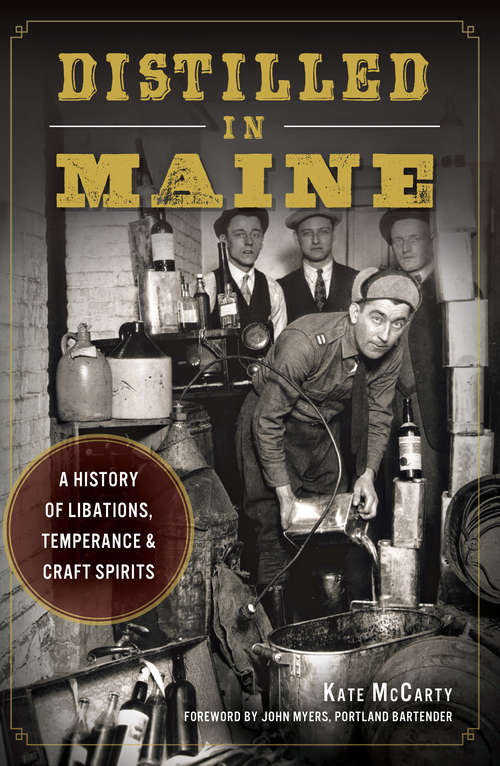Distilled in Maine: A History of Libations, Temperance & Craft Spirits (American Palate)