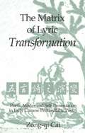 The Matrix of Lyric Transformation: Poetic Modes and Self-Presentation in Early Chinese Pentasyllabic Poetry (Michigan Monographs In Chinese Studies #75)