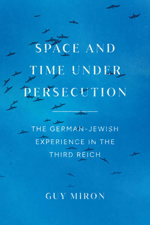 Book cover of Space and Time under Persecution: The German-Jewish Experience in the Third Reich